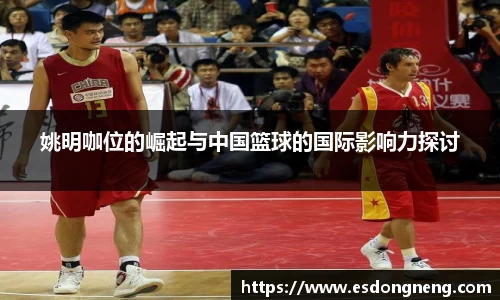 姚明咖位的崛起与中国篮球的国际影响力探讨