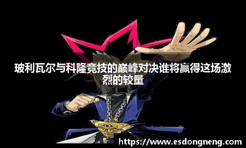 玻利瓦尔与科隆竞技的巅峰对决谁将赢得这场激烈的较量
